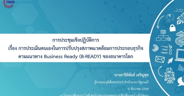 📌การประชุมเชิงปฏิบัติการ เรื่อง การประเมินตนเองในการปรับปรุงสภาพแวดล้อมการประกอบธุรกิจตามแนวทาง Business Ready (B-READY) ของธนาคารโลก